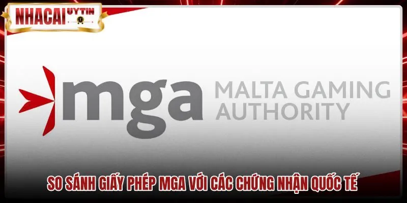 so-sanh-giay-phep-mga-voi-cac-chung-nhan-quoc-te Bảng đối chiếu giấy phép MGA cùng các chứng nhận quốc tế